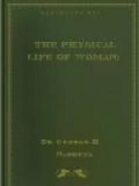 The Physical Life Of Woman: Advice To The Maiden, Wife And Mother