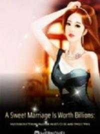 A Sweet Marriage Is Worth Billions: Mysterious Young Master Moh’s Cute And Sweet Wife